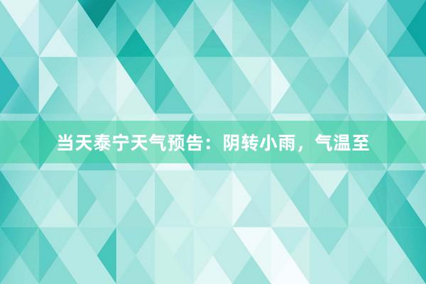 当天泰宁天气预告：阴转小雨，气温至